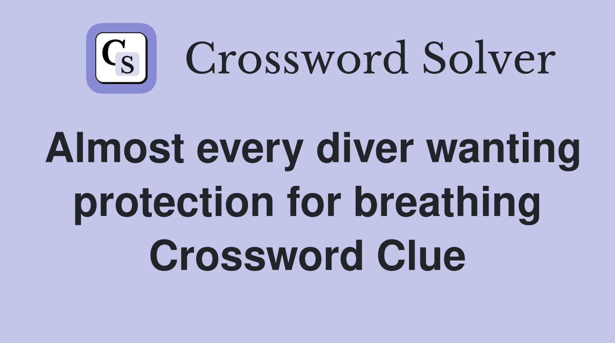 Almost every diver wanting protection for breathing Crossword Clue