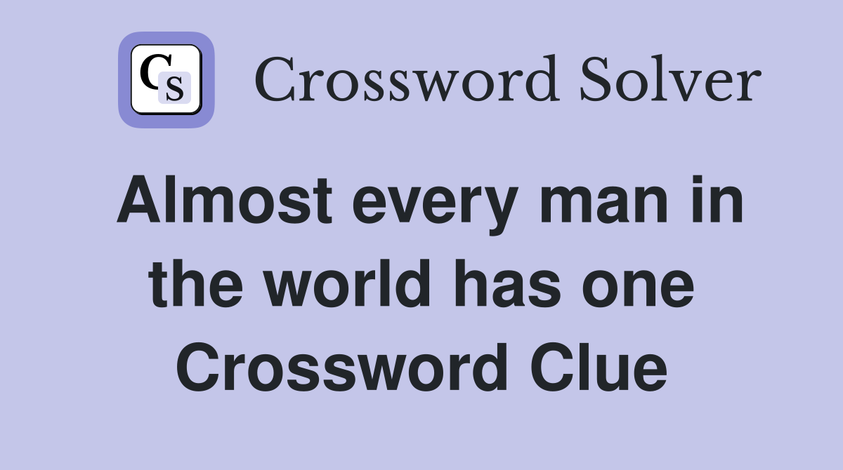 Almost every man in the world has one Crossword Clue