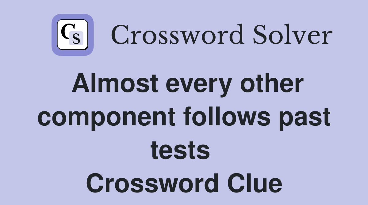 Almost every other component follows past tests  Crossword Clue