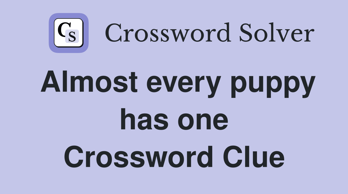 Almost every puppy has one Crossword Clue