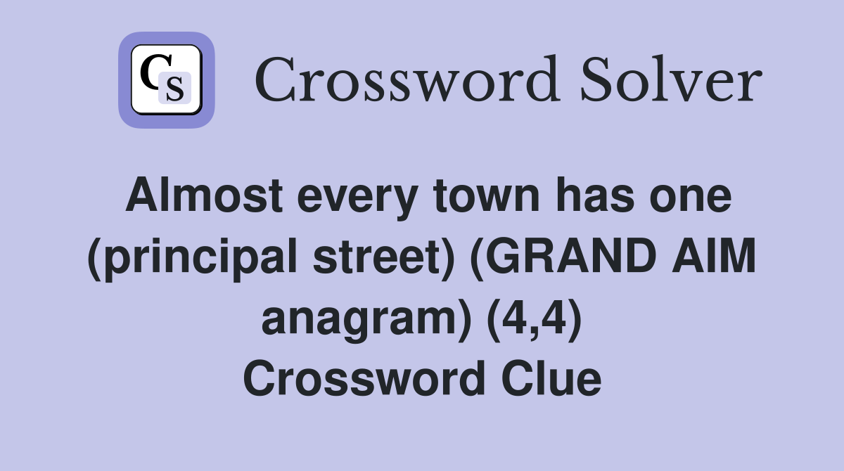 Almost every town has one (principal street) (GRAND AIM anagram) (4,4) Crossword Clue