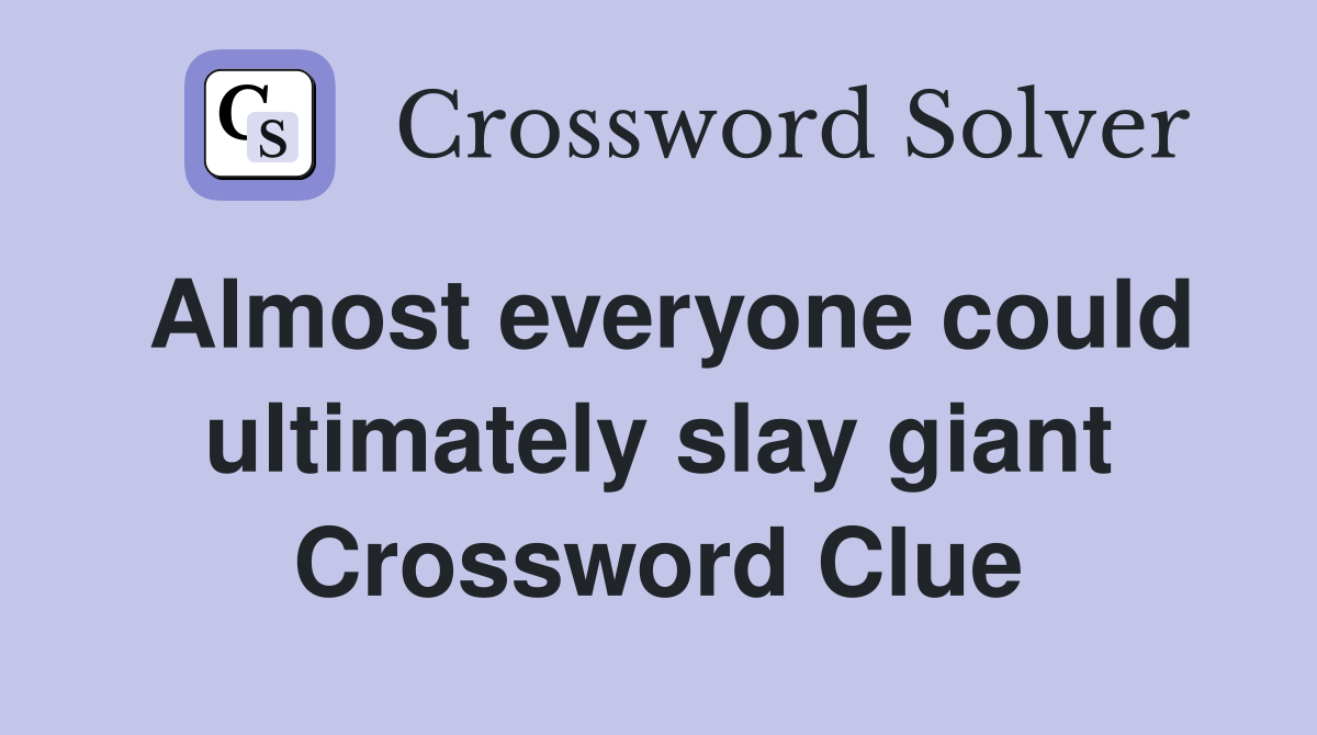 Almost everyone could ultimately slay giant Crossword Clue