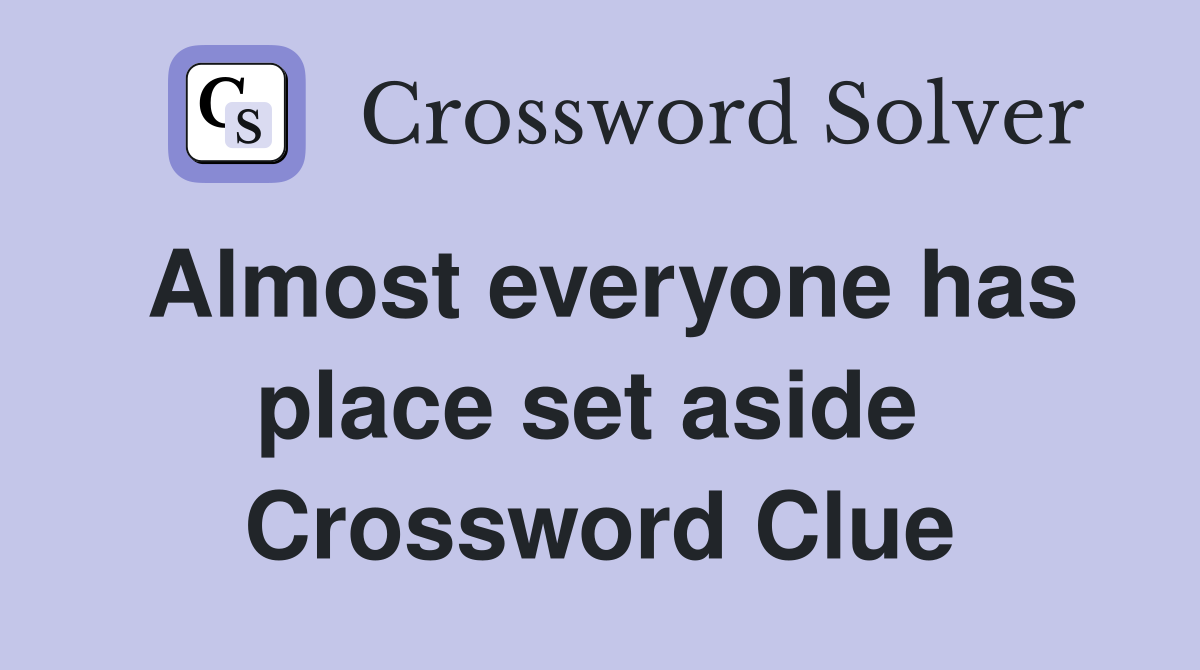 Almost everyone has place set aside  Crossword Clue