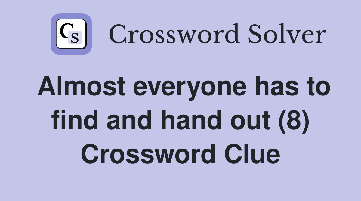 Almost everyone has to find and hand out (8) Crossword Clue