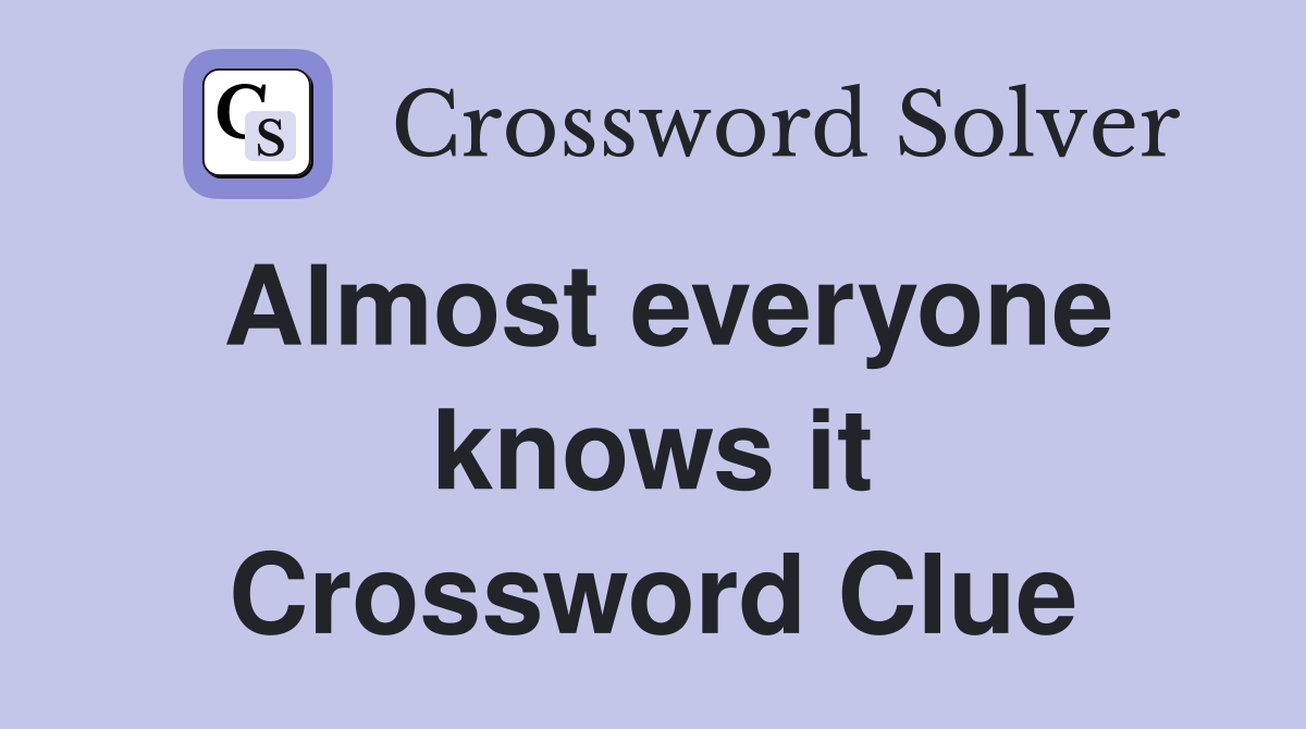 Almost everyone knows it Crossword Clue