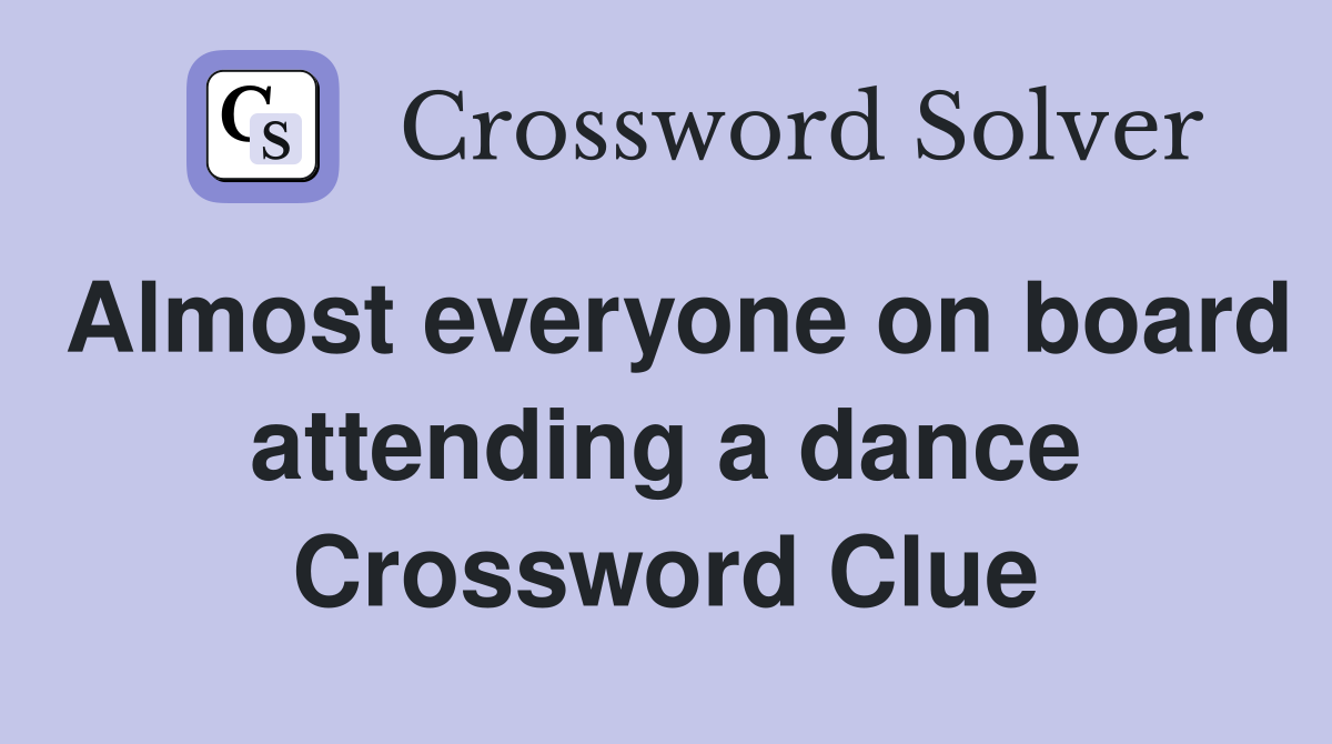 Almost everyone on board attending a dance Crossword Clue