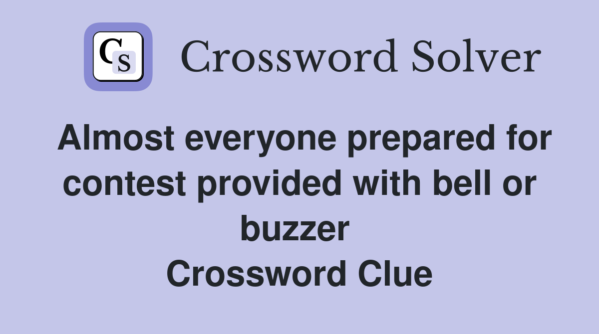 Almost everyone prepared for contest provided with bell or buzzer  Crossword Clue