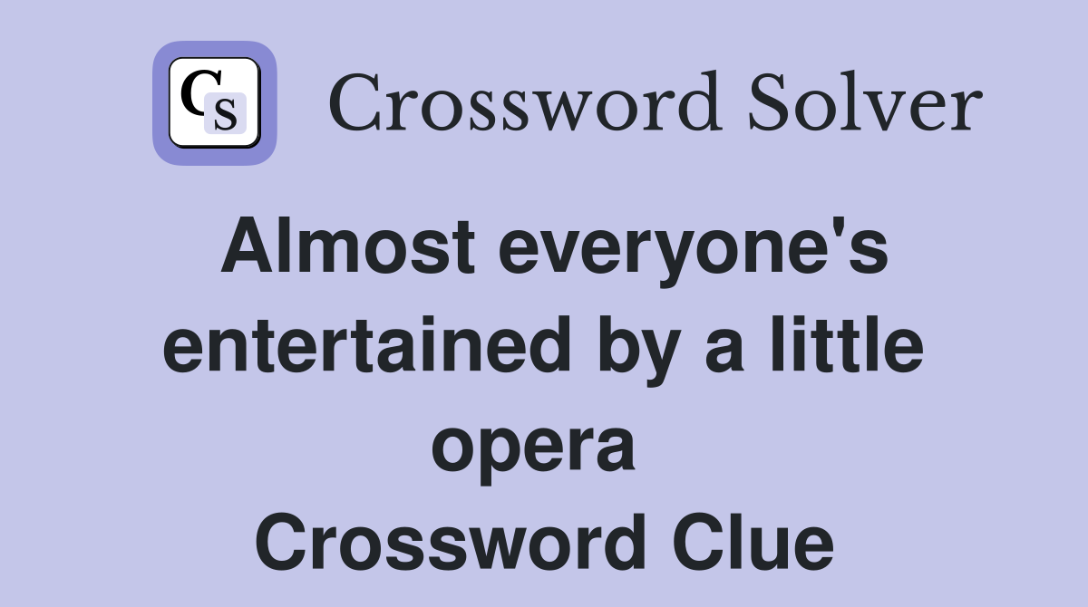Almost everyone's entertained by a little opera  Crossword Clue