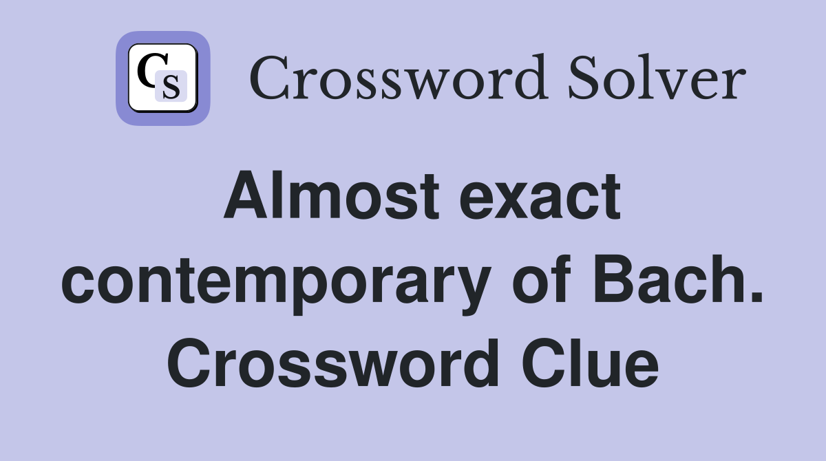 Almost exact contemporary of Bach. Crossword Clue
