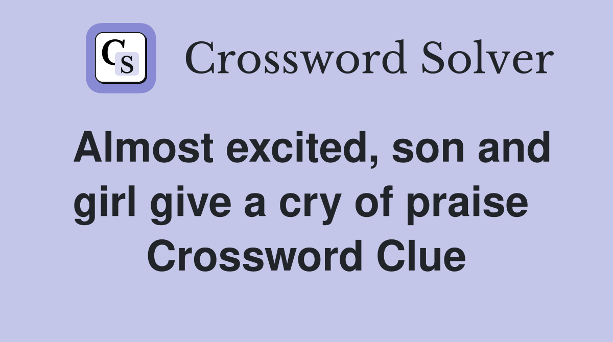 Almost excited, son and girl give a cry of praise  Crossword Clue