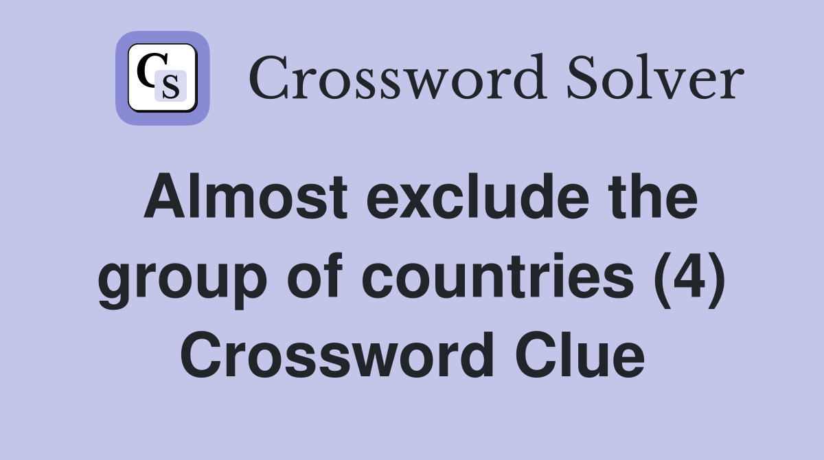 Almost exclude the group of countries (4) Crossword Clue