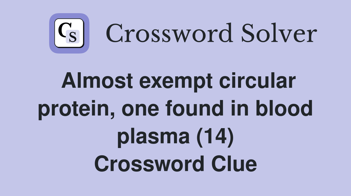 Almost exempt circular protein, one found in blood plasma (14) Crossword Clue