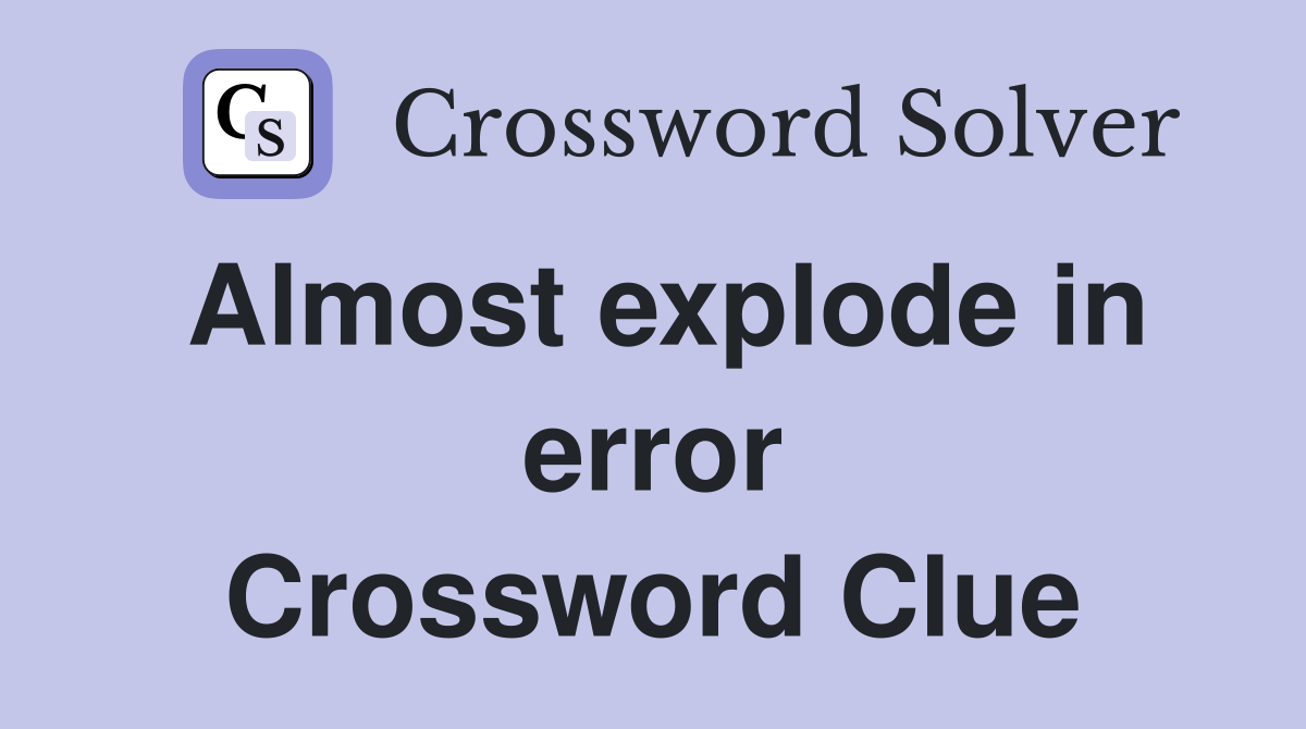 Almost explode in error Crossword Clue
