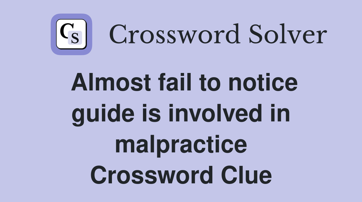 Almost fail to notice guide is involved in malpractice Crossword Clue