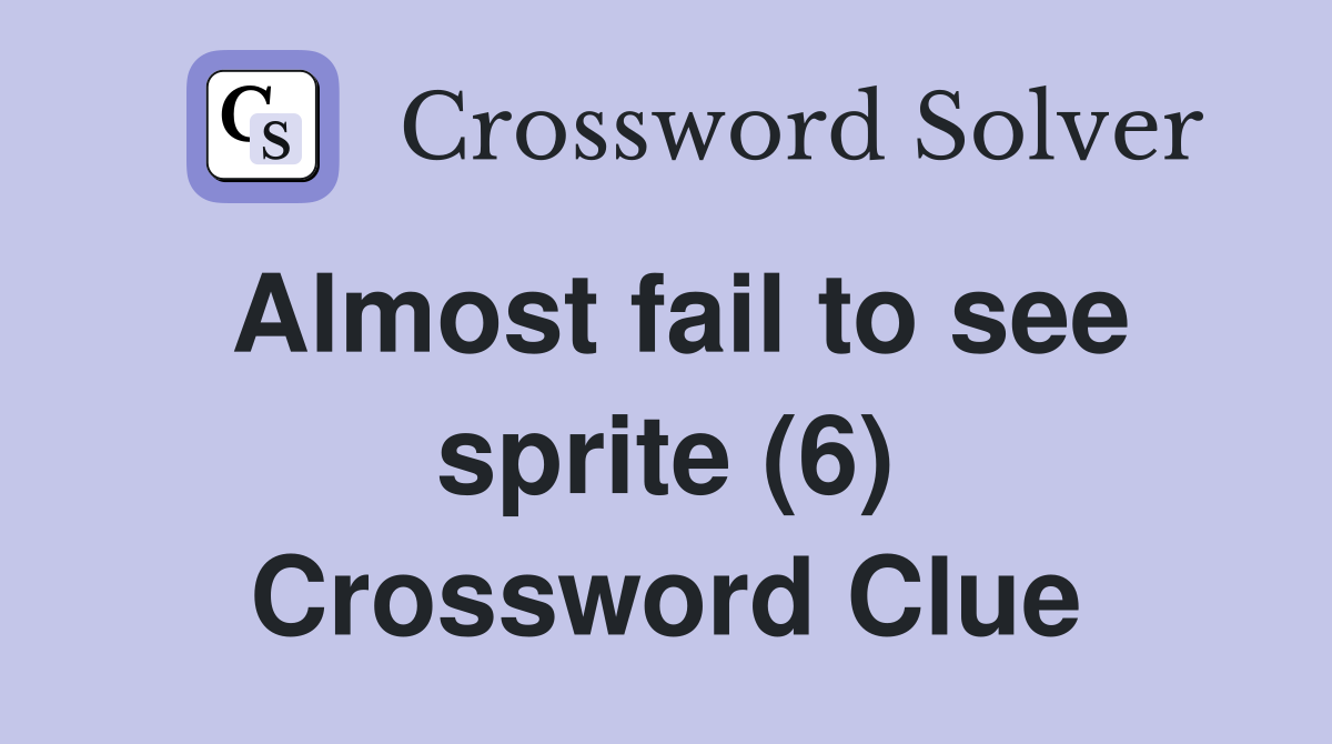 Almost fail to see sprite (6) Crossword Clue