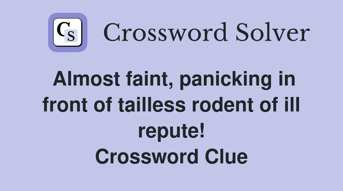 Almost faint, panicking in front of tailless rodent of ill repute! Crossword Clue