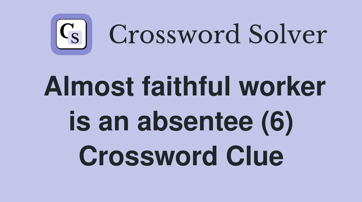 Almost faithful worker is an absentee (6) Crossword Clue