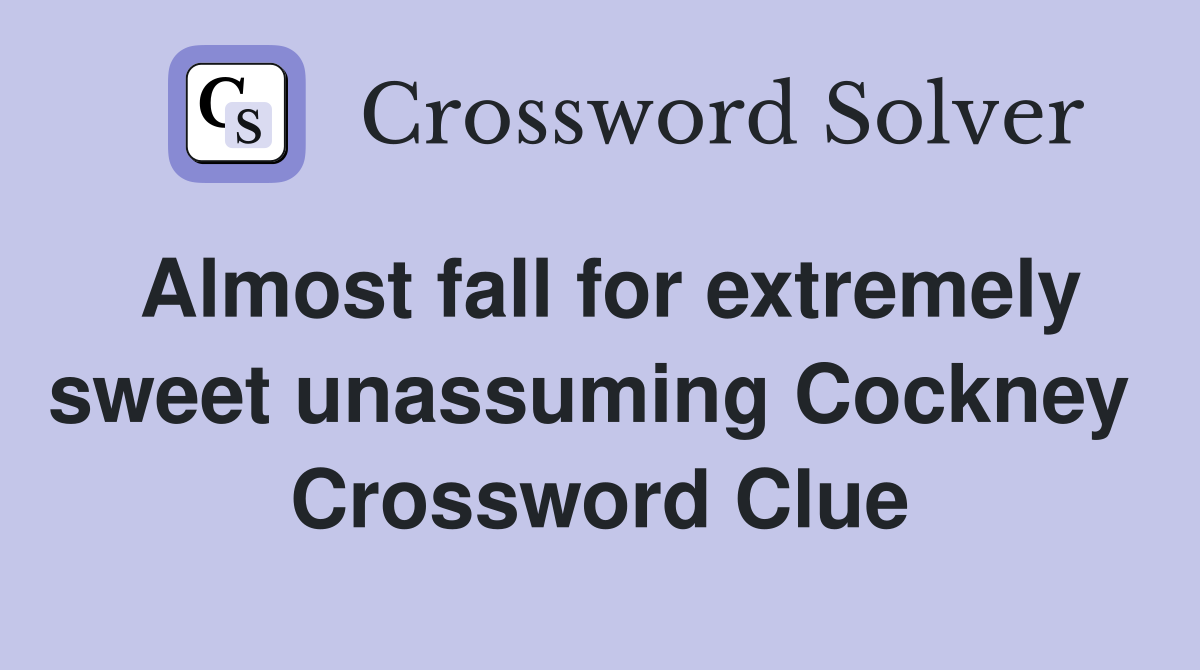 Almost fall for extremely sweet unassuming Cockney  Crossword Clue