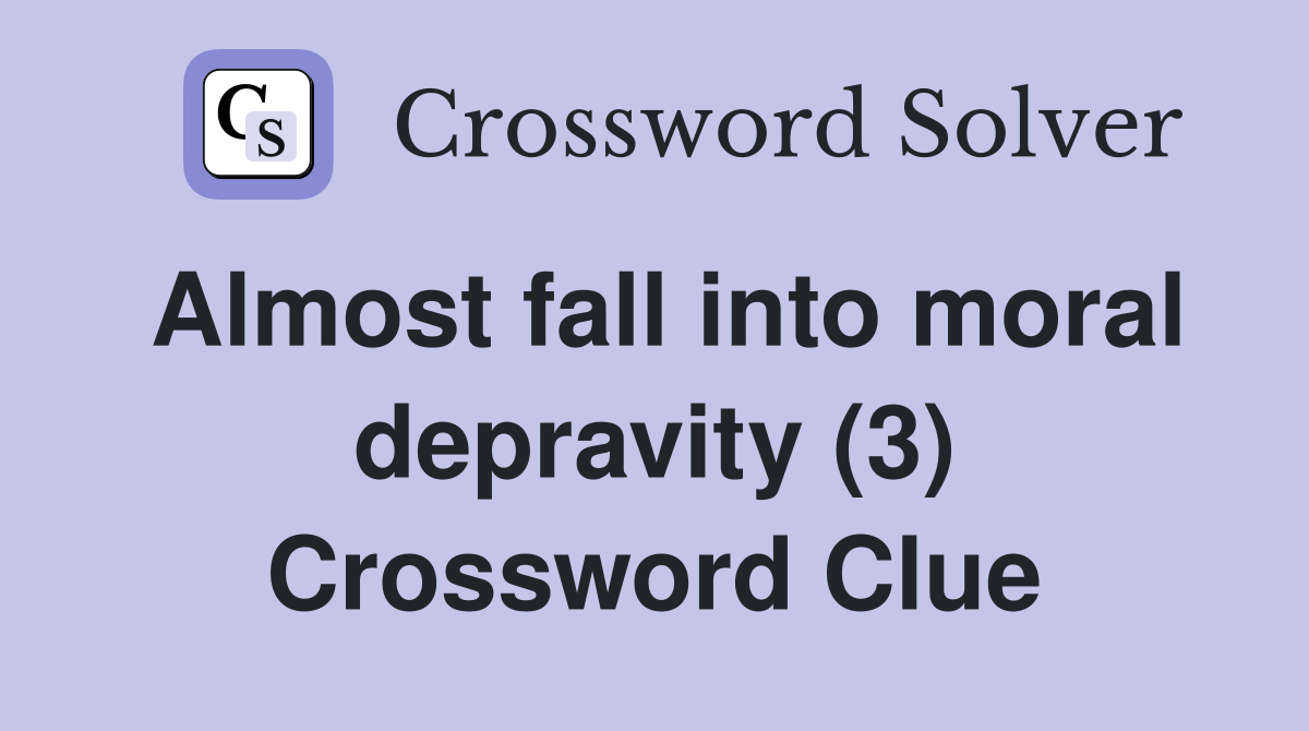 Almost fall into moral depravity (3) Crossword Clue