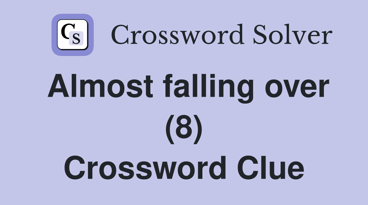 Almost falling over (8) Crossword Clue