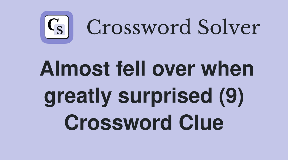 Almost fell over when greatly surprised (9) Crossword Clue