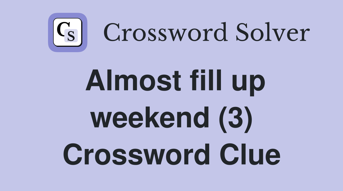 Almost fill up weekend (3) Crossword Clue