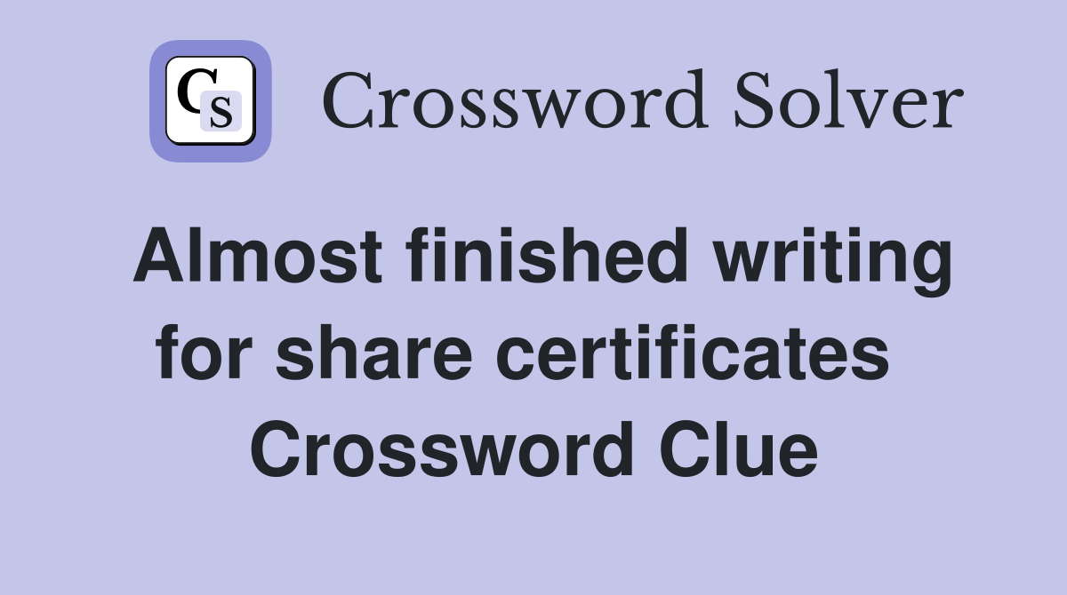 Almost finished writing for share certificates  Crossword Clue