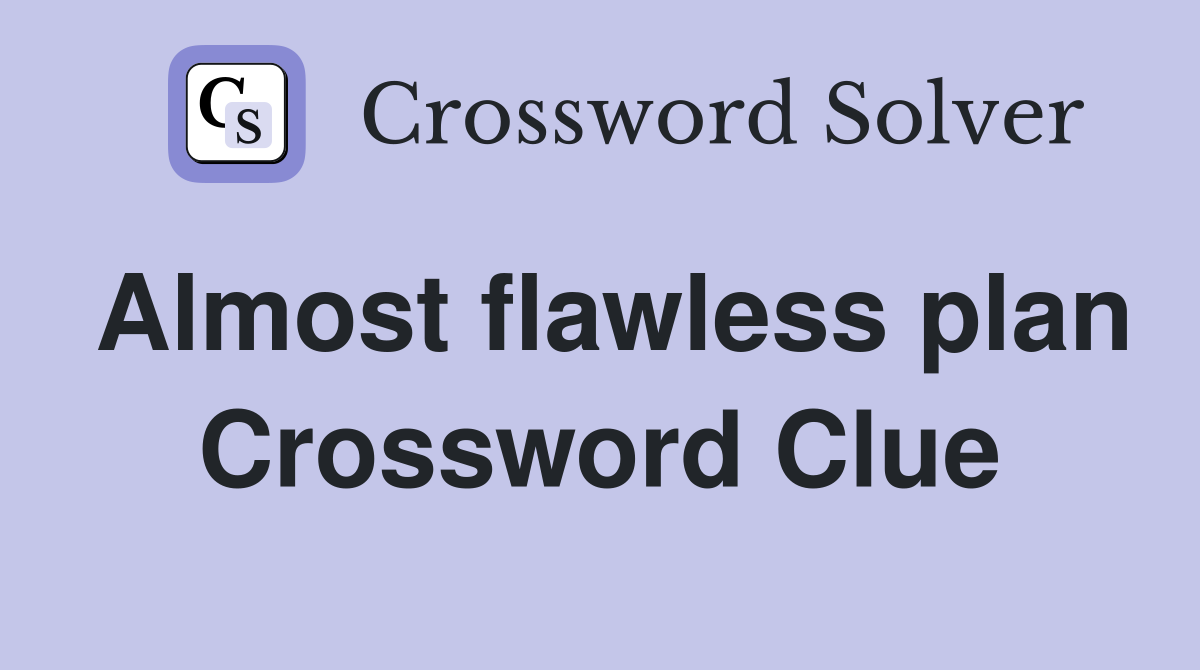 Almost flawless plan Crossword Clue