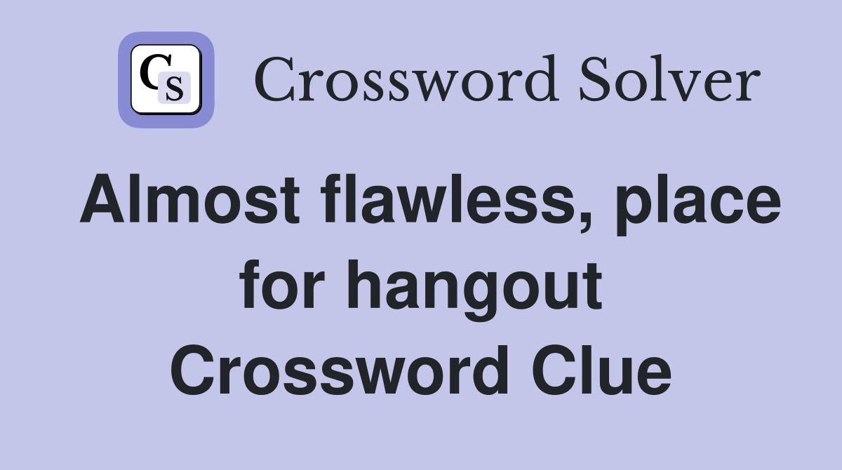 Almost flawless, place for hangout Crossword Clue