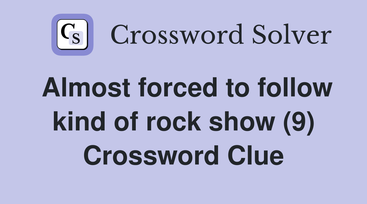 Almost forced to follow kind of rock show (9) Crossword Clue