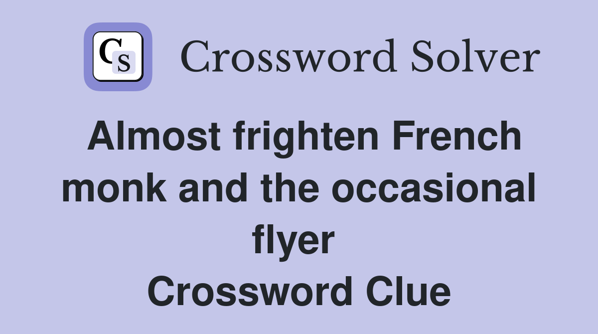 Almost frighten French monk and the occasional flyer  Crossword Clue