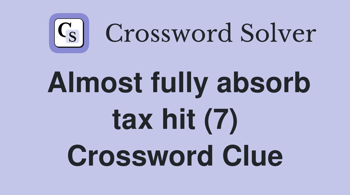 Almost fully absorb tax hit (7) Crossword Clue