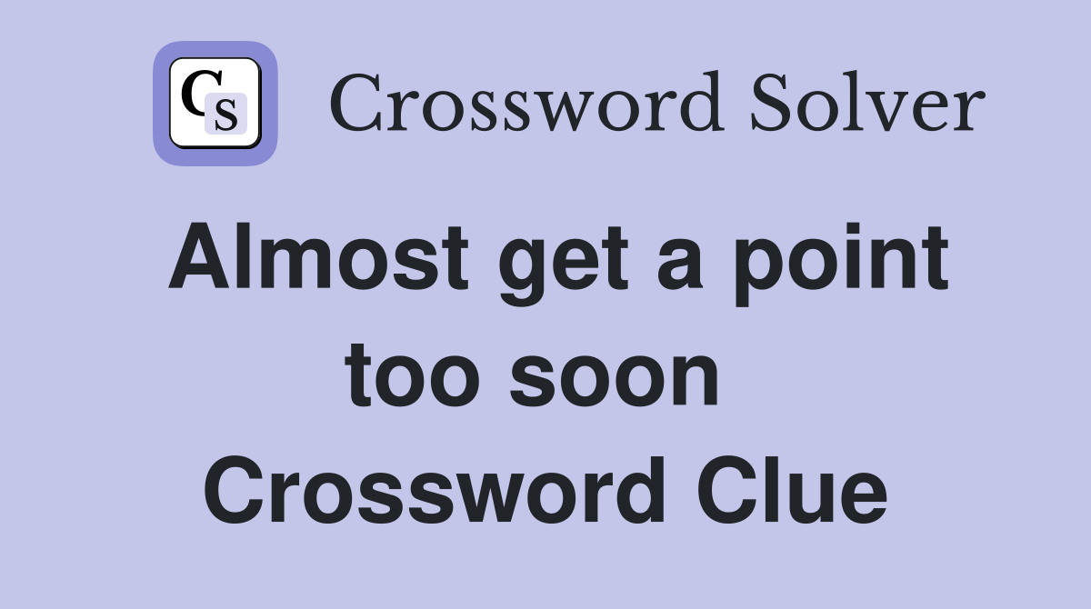 Almost get a point too soon  Crossword Clue