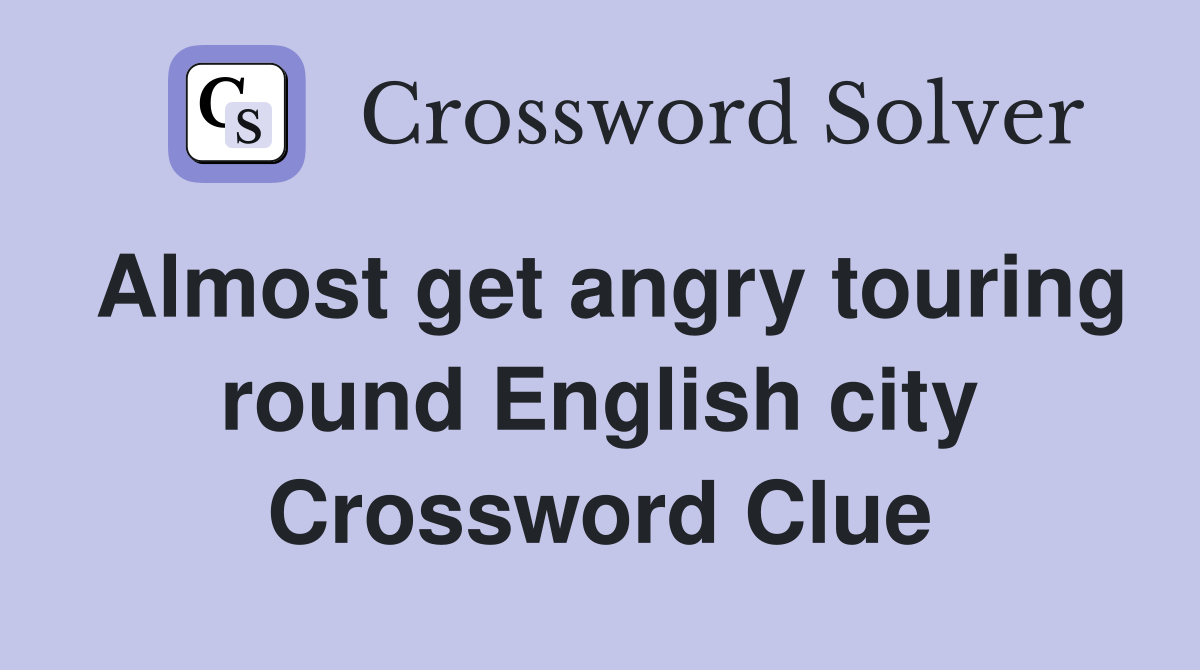 Almost get angry touring round English city Crossword Clue