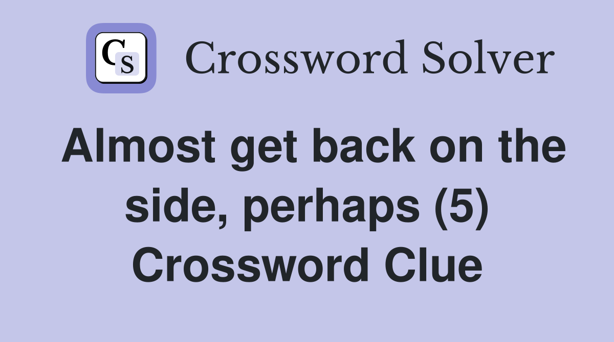 Almost get back on the side, perhaps (5) Crossword Clue