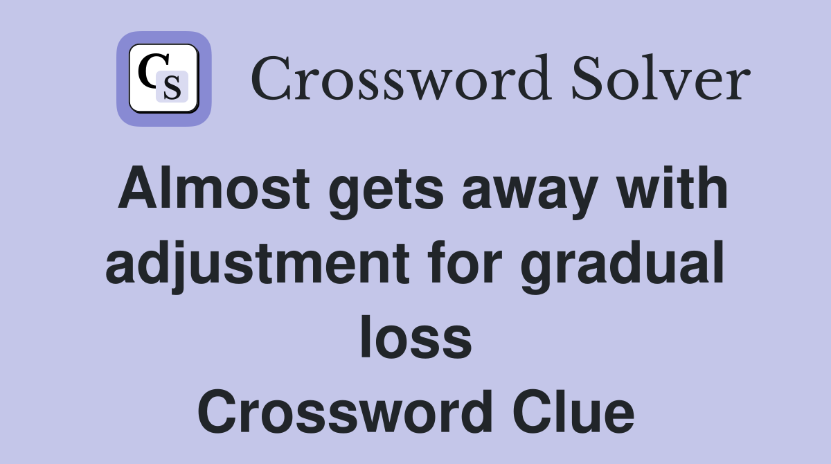 Almost gets away with adjustment for gradual loss Crossword Clue