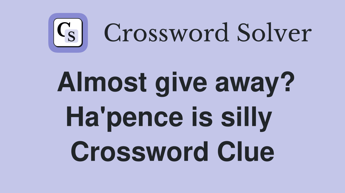 Almost give away? Ha'pence is silly  Crossword Clue