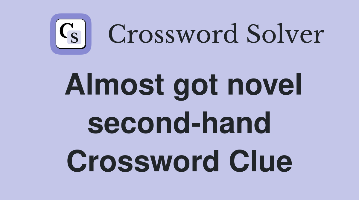 Almost got novel second-hand Crossword Clue