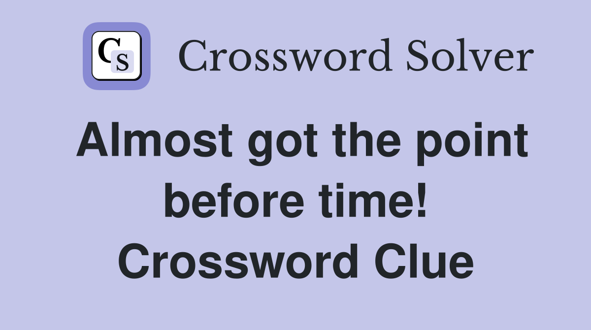 Almost got the point before time! Crossword Clue