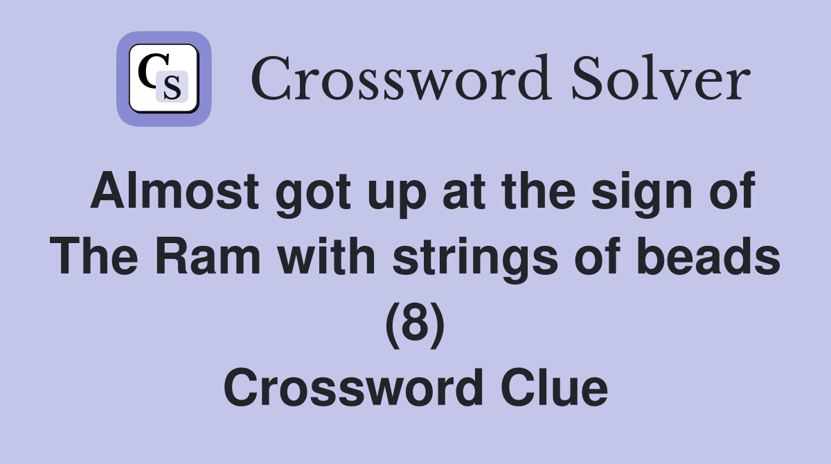 Almost got up at the sign of The Ram with strings of beads (8) Crossword Clue