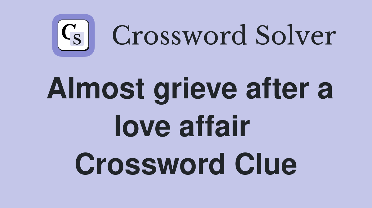 Almost grieve after a love affair  Crossword Clue