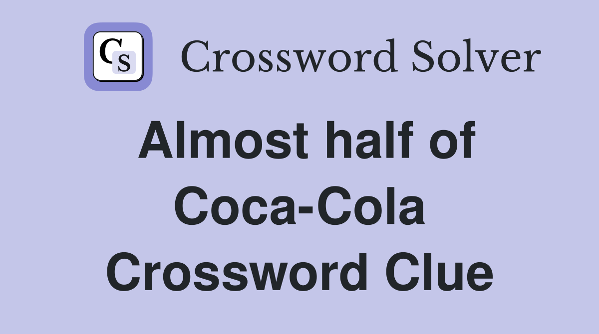 Almost half of Coca-Cola Crossword Clue
