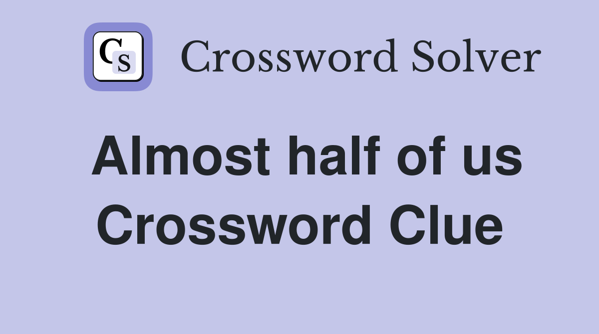 Almost half of us Crossword Clue