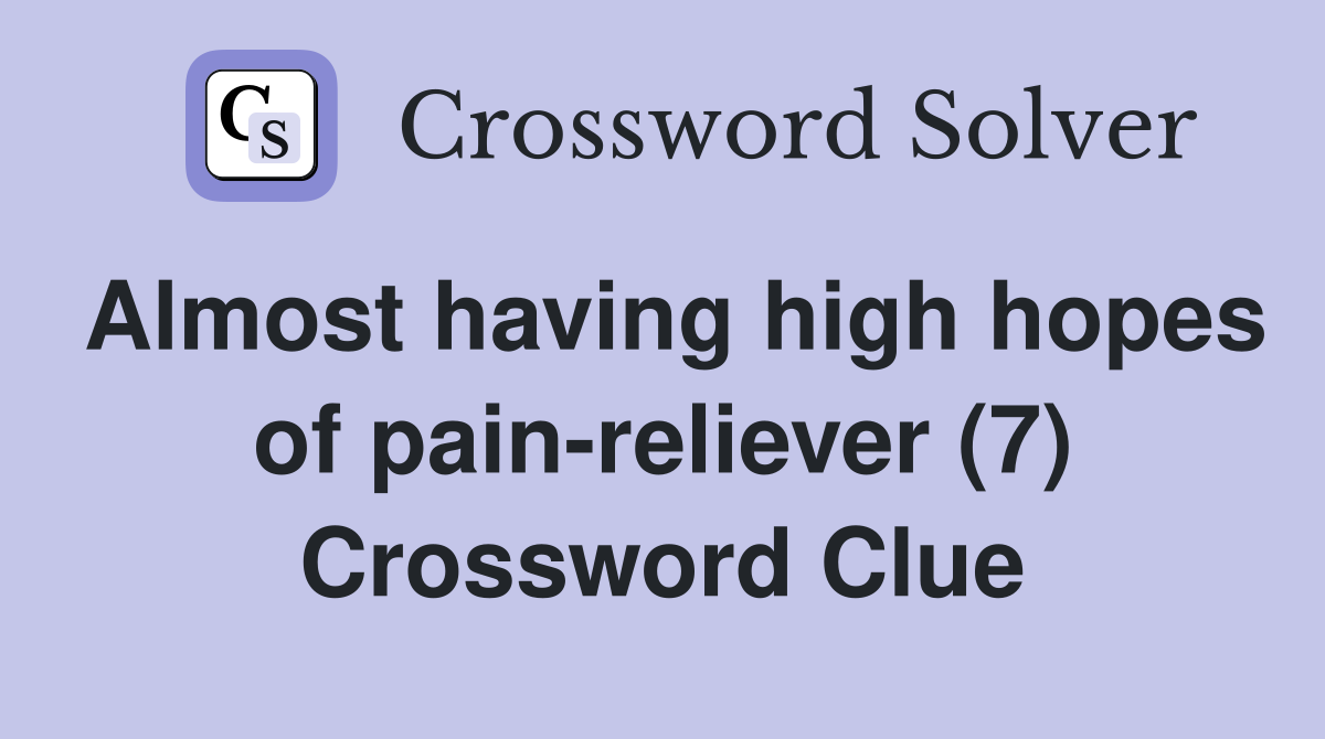 Almost having high hopes of pain-reliever (7) Crossword Clue