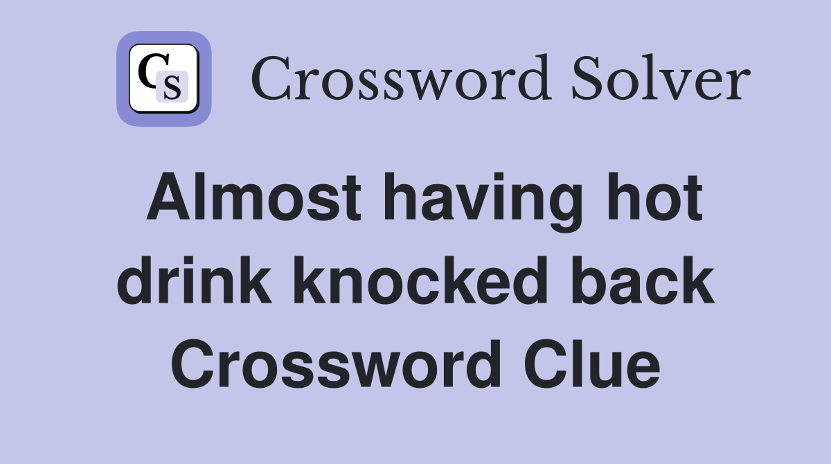 Almost having hot drink knocked back Crossword Clue