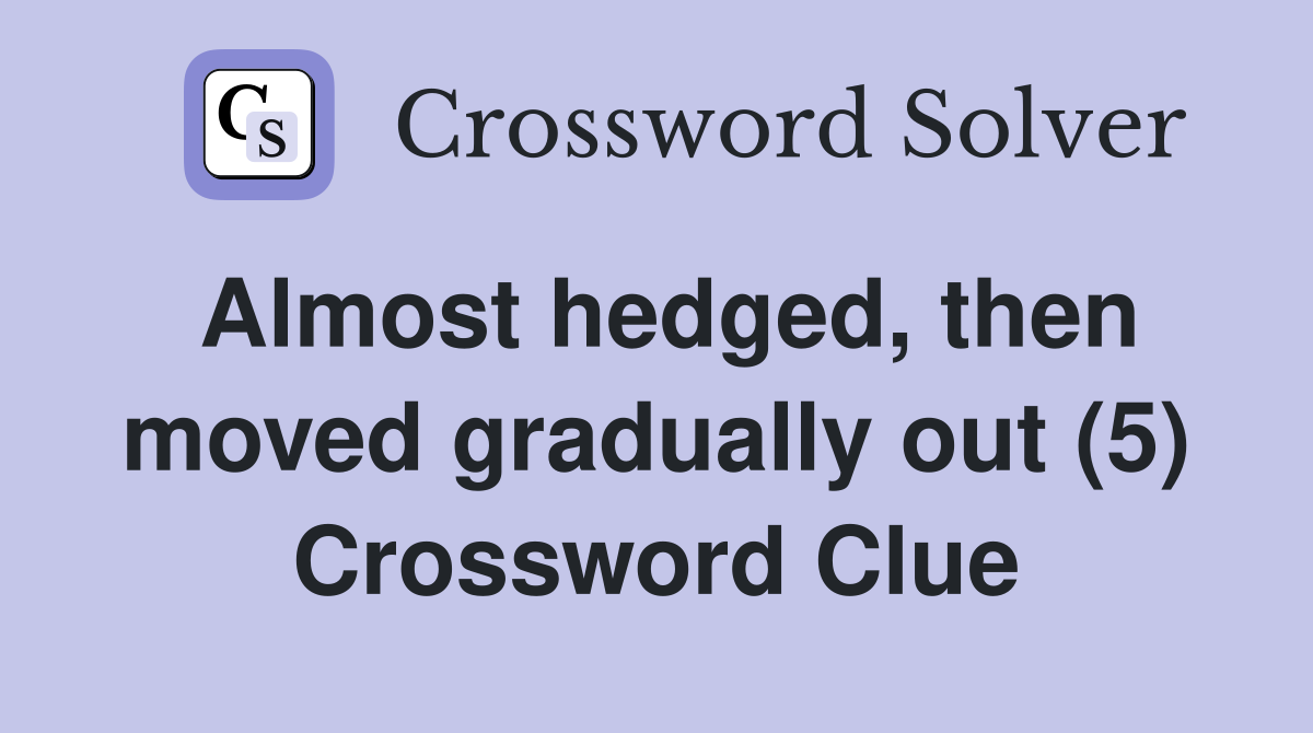 Almost hedged, then moved gradually out (5) Crossword Clue