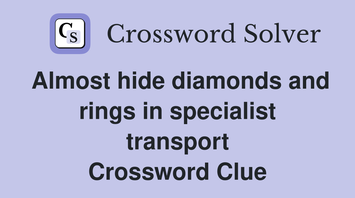 Almost hide diamonds and rings in specialist transport Crossword Clue