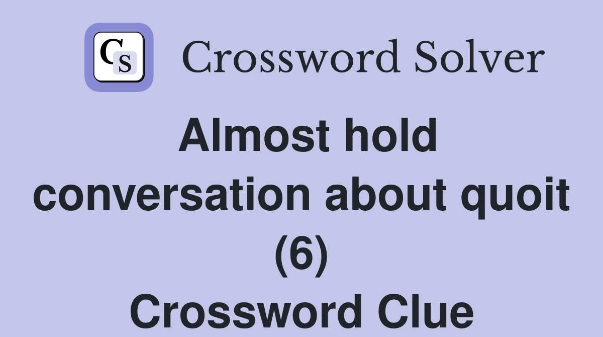 Almost hold conversation about quoit (6) Crossword Clue