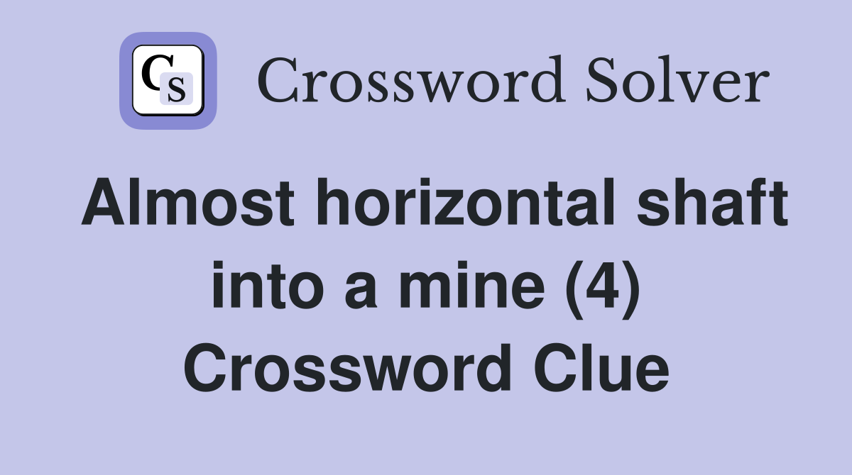 Almost horizontal shaft into a mine (4) Crossword Clue