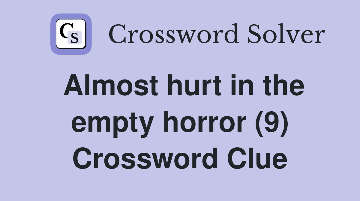 Almost hurt in the empty horror (9) Crossword Clue